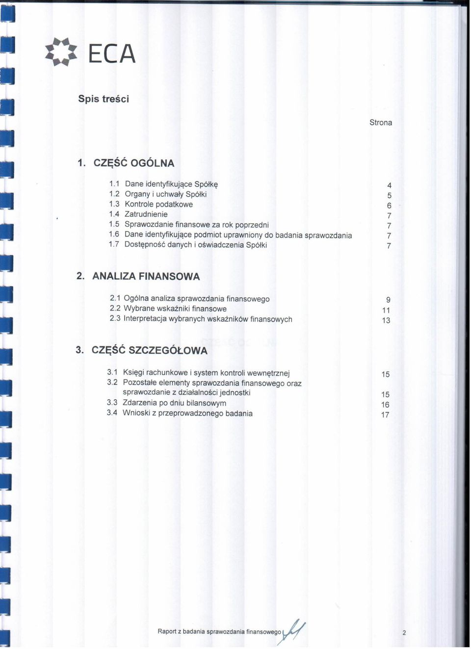 1 Ogólna analiza sprawozdania finansowego 2.2 Wybrane wskaźniki finansowe 2.3 Interpretacja wybranych wskaźników finansowych 9 11 13 3. CZĘŚĆ SZCZEGÓŁOWA 3.