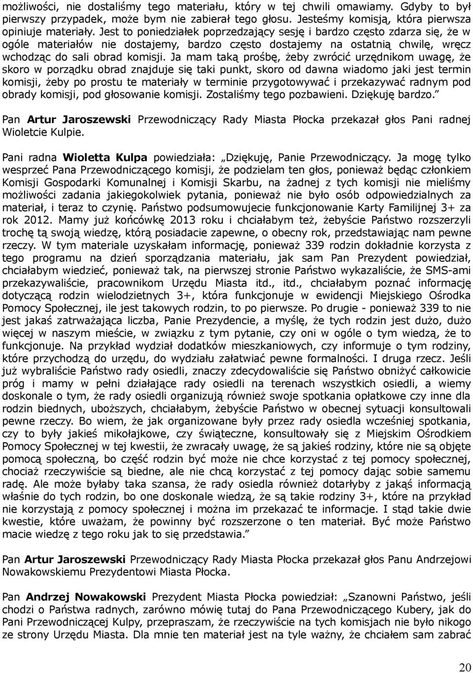 Ja mam taką prośbę, żeby zwrócić urzędnikom uwagę, że skoro w porządku obrad znajduje się taki punkt, skoro od dawna wiadomo jaki jest termin komisji, żeby po prostu te materiały w terminie