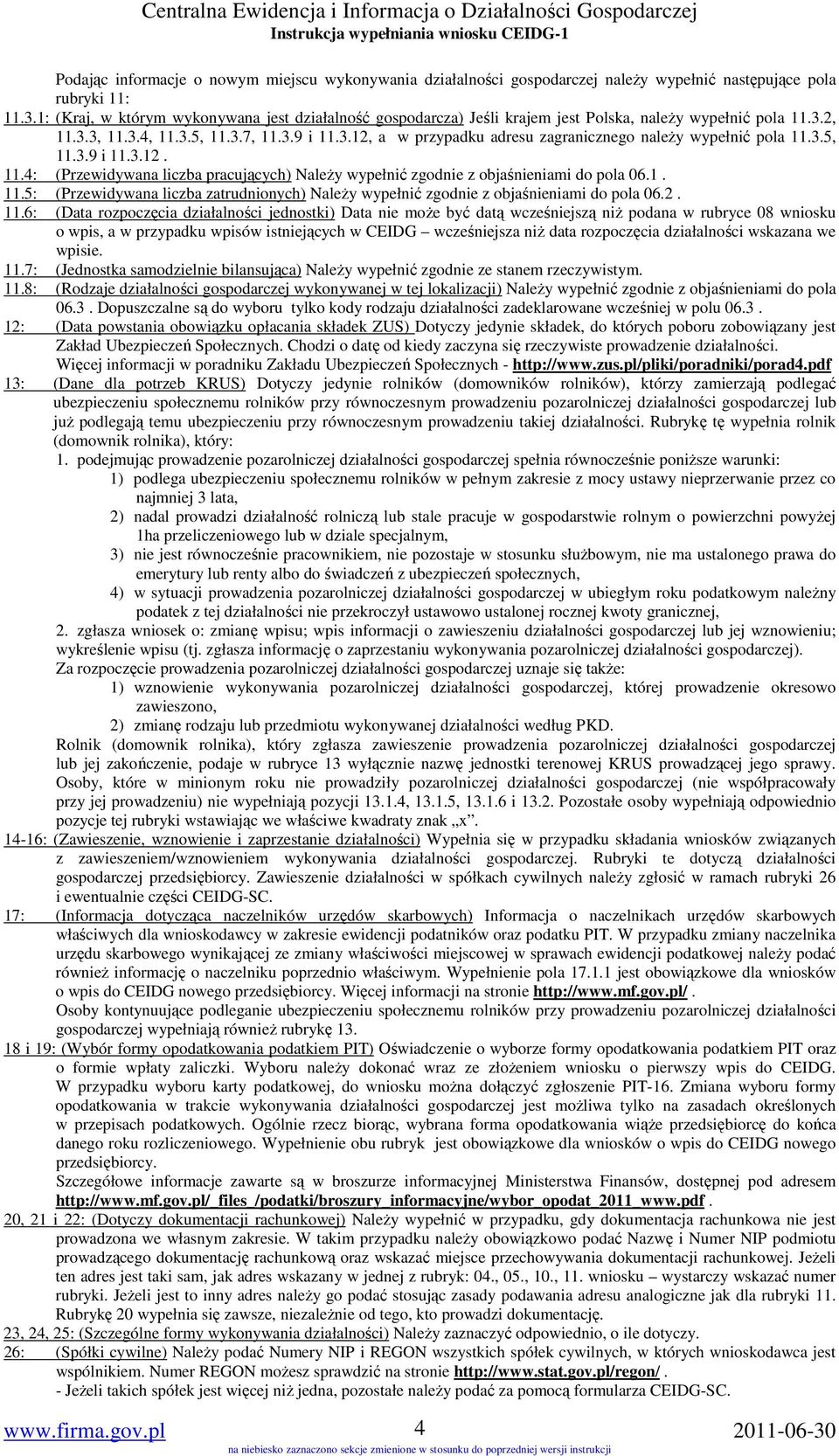 3.5, 11.3.9 i 11.3.12. 11.4: (Przewidywana liczba pracujących) NaleŜy wypełnić zgodnie z objaśnieniami do pola 06.1. 11.5: (Przewidywana liczba zatrudnionych) NaleŜy wypełnić zgodnie z objaśnieniami do pola 06.