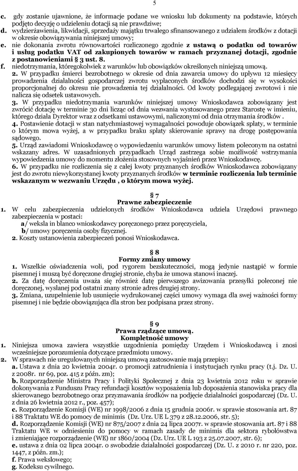 nie dokonania zwrotu równowartości rozliczonego zgodnie z ustawą o podatku od towarów i usług podatku VAT od zakupionych towarów w ramach przyznanej dotacji, zgodnie z postanowieniami 3 ust. 8. f.