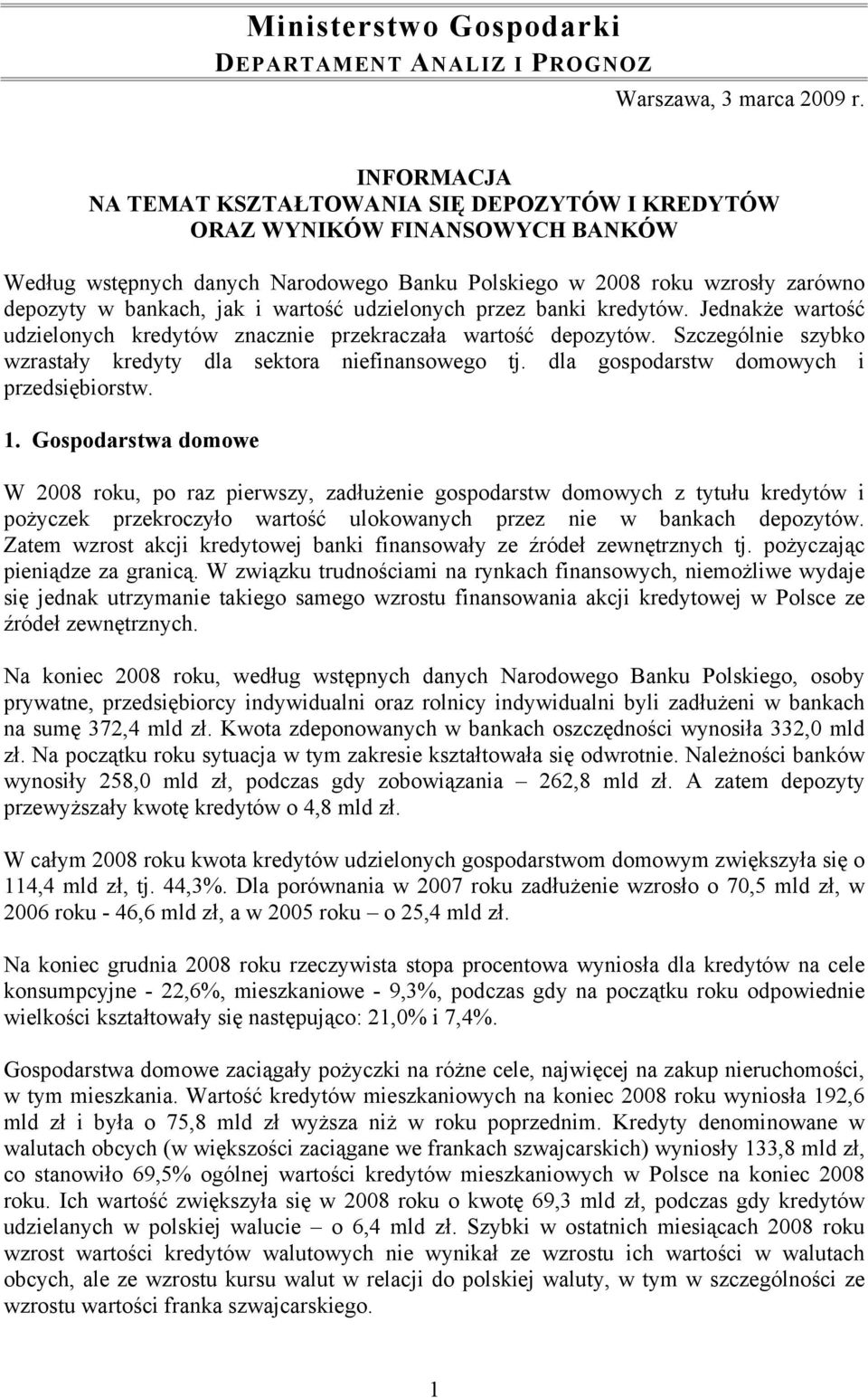 wartość udzielonych przez banki kredytów. Jednakże wartość udzielonych kredytów znacznie przekraczała wartość depozytów. Szczególnie szybko wzrastały kredyty dla sektora niefinansowego tj.