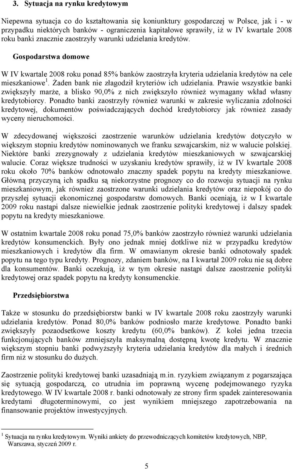 Żaden bank nie złagodził kryteriów ich udzielania. Prawie wszystkie banki zwiększyły marże, a blisko 90,0% z nich zwiększyło również wymagany wkład własny kredytobiorcy.