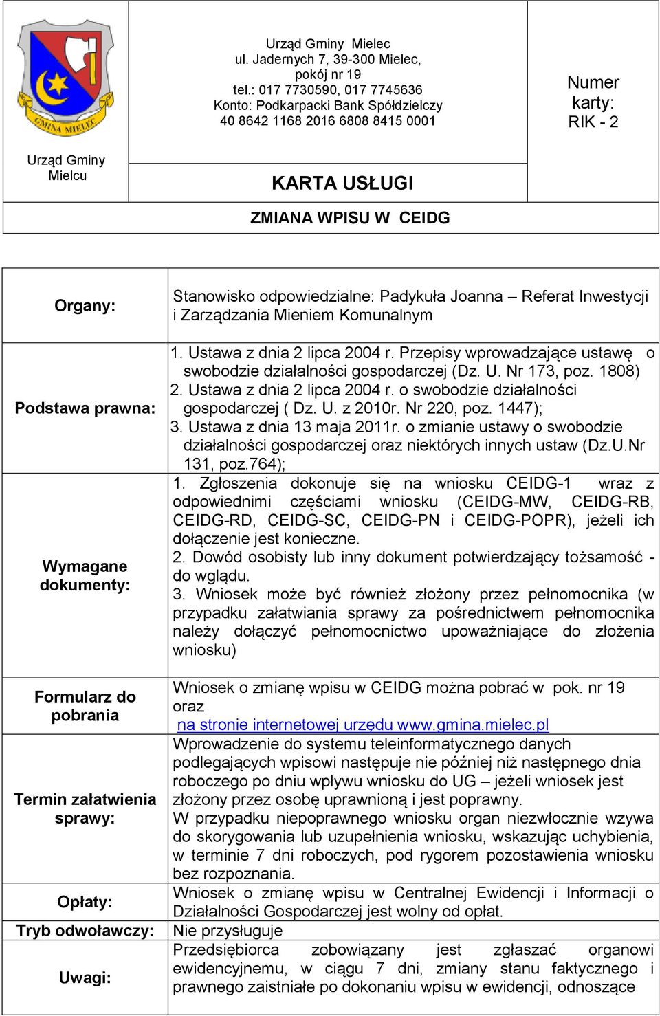 Wymagane dokumenty: Formularz do pobrania Termin załatwienia sprawy: Opłaty: Tryb odwoławczy: Uwagi: Stanowisko odpowiedzialne: Padykuła Joanna Referat Inwestycji i Zarządzania Mieniem Komunalnym 1.