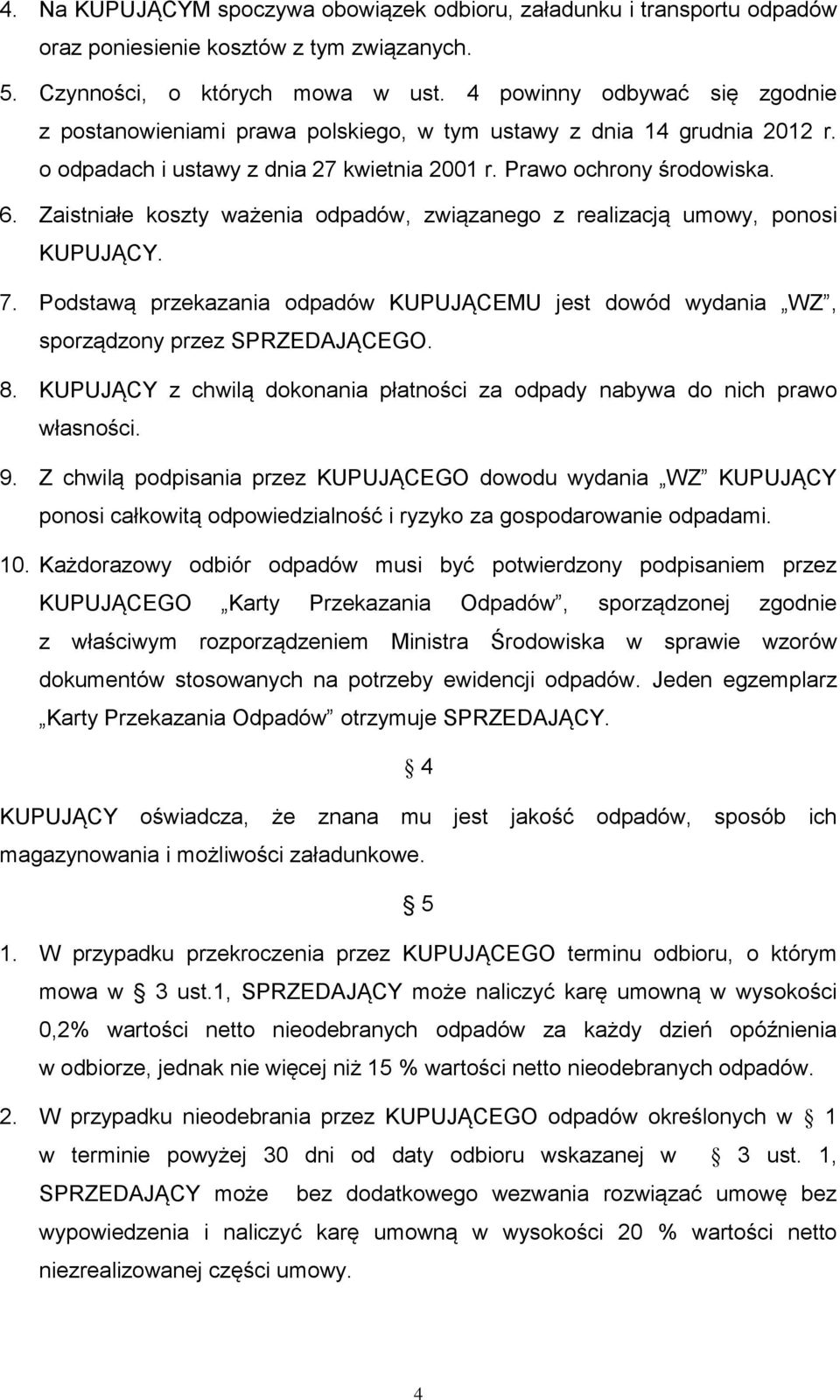 Zaistniałe koszty ważenia odpadów, związanego z realizacją umowy, ponosi KUPUJĄCY. 7. Podstawą przekazania odpadów KUPUJĄCEMU jest dowód wydania WZ, sporządzony przez SPRZEDAJĄCEGO. 8.