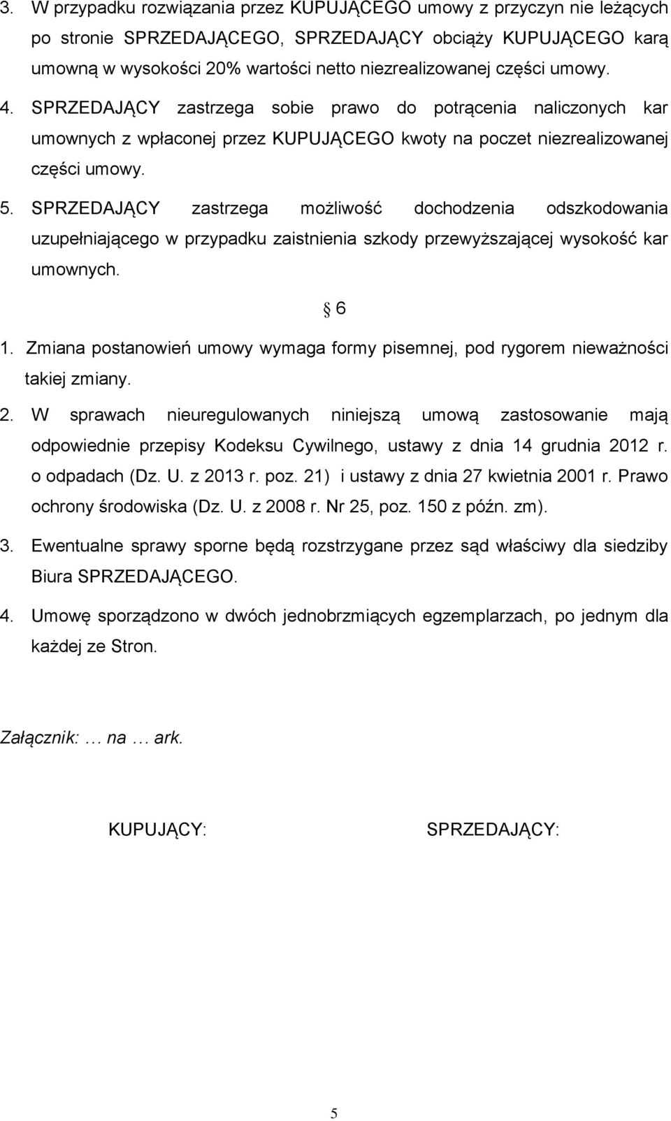 SPRZEDAJĄCY zastrzega możliwość dochodzenia odszkodowania uzupełniającego w przypadku zaistnienia szkody przewyższającej wysokość kar umownych. 6 1.