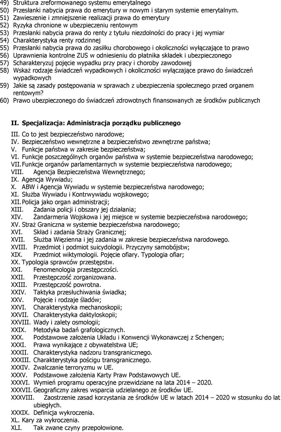 Charakterystyka renty rodzinnej 55) Przesłanki nabycia prawa do zasiłku chorobowego i okoliczności wyłączające to prawo 56) Uprawnienia kontrolne ZUS w odniesieniu do płatnika składek i