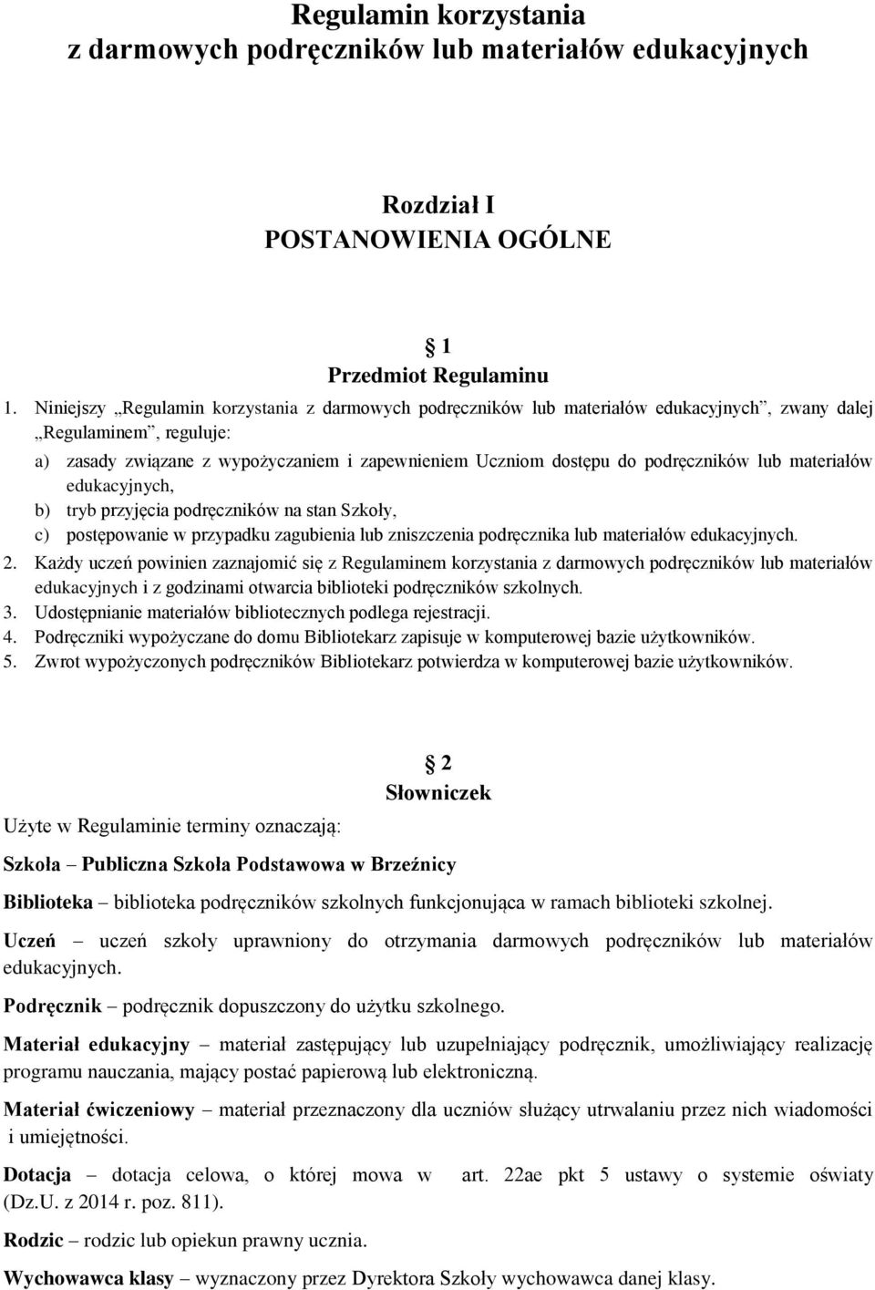 podręczników lub materiałów edukacyjnych, b) tryb przyjęcia podręczników na stan Szkoły, c) postępowanie w przypadku zagubienia lub zniszczenia podręcznika lub materiałów edukacyjnych. 2.