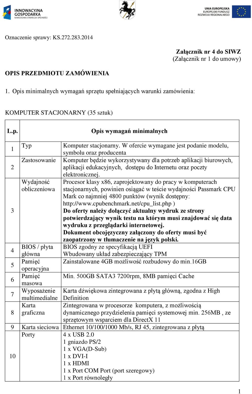 W ofercie wymagane jest podanie modelu, symbolu oraz producenta Zastosowanie Komputer będzie wykorzystywany dla potrzeb aplikacji biurowych, 2 aplikacji edukacyjnych, dostępu do Internetu oraz poczty