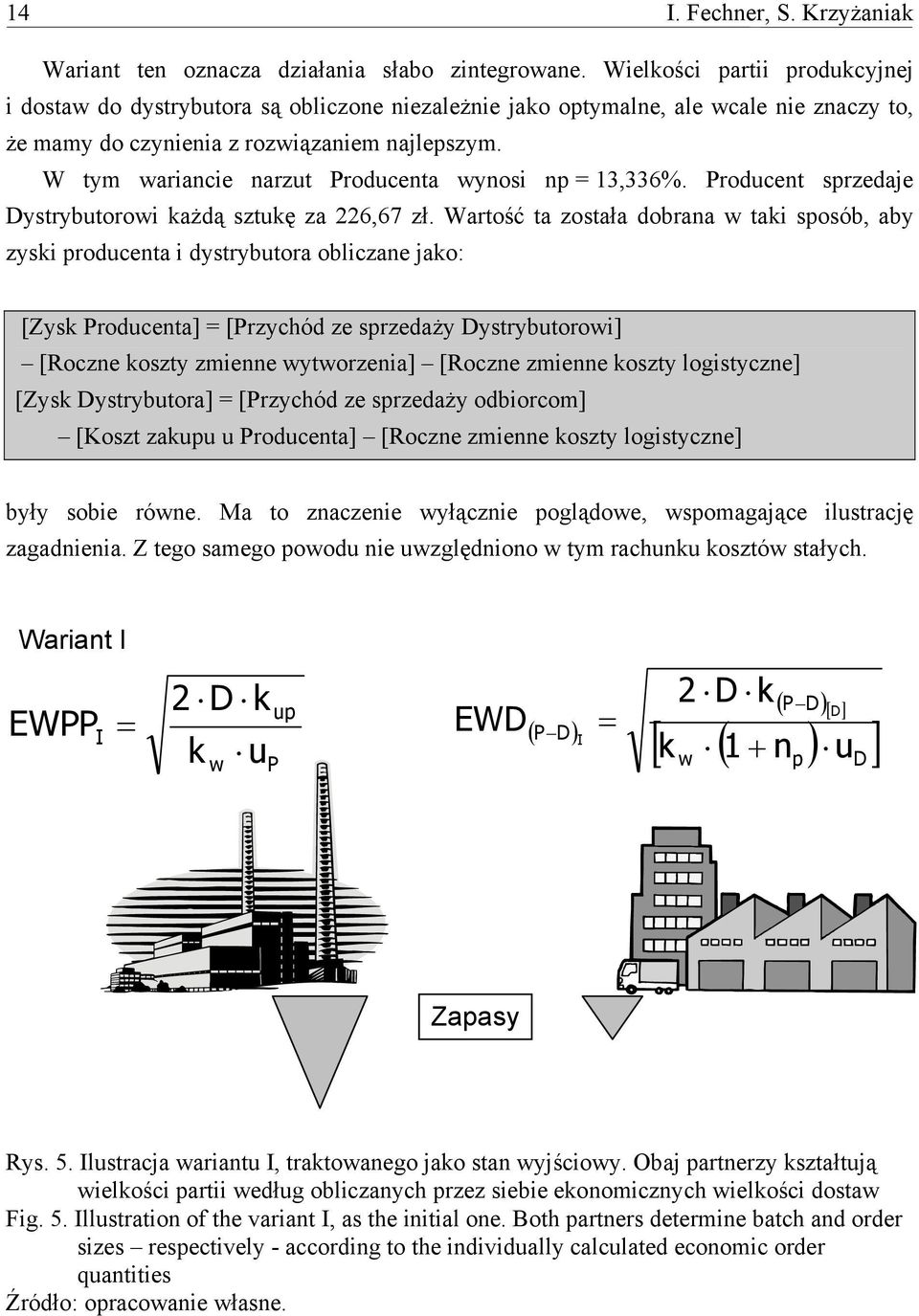 W tym wariancie narzut Producenta wynosi np = 13,336%. Producent sprzedaje Dystrybutorowi każdą sztukę za 226,67 zł.
