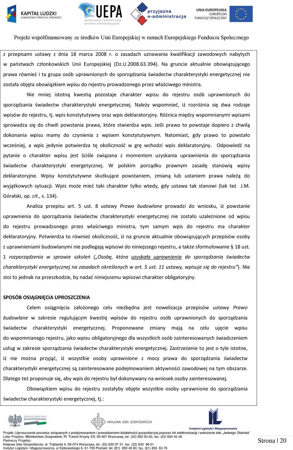 przez właściwego ministra. Nie mniej istotną kwestią pozostaje charakter wpisu do rejestru osób uprawnionych do sporządzania świadectw charakterystyki energetycznej.