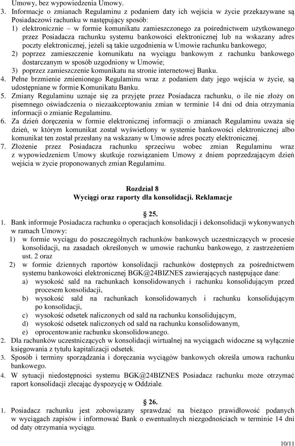 użytkowanego przez Posiadacza rachunku systemu bankowości elektronicznej lub na wskazany adres poczty elektronicznej, jeżeli są takie uzgodnienia w Umowie rachunku bankowego; 2) poprzez zamieszczenie