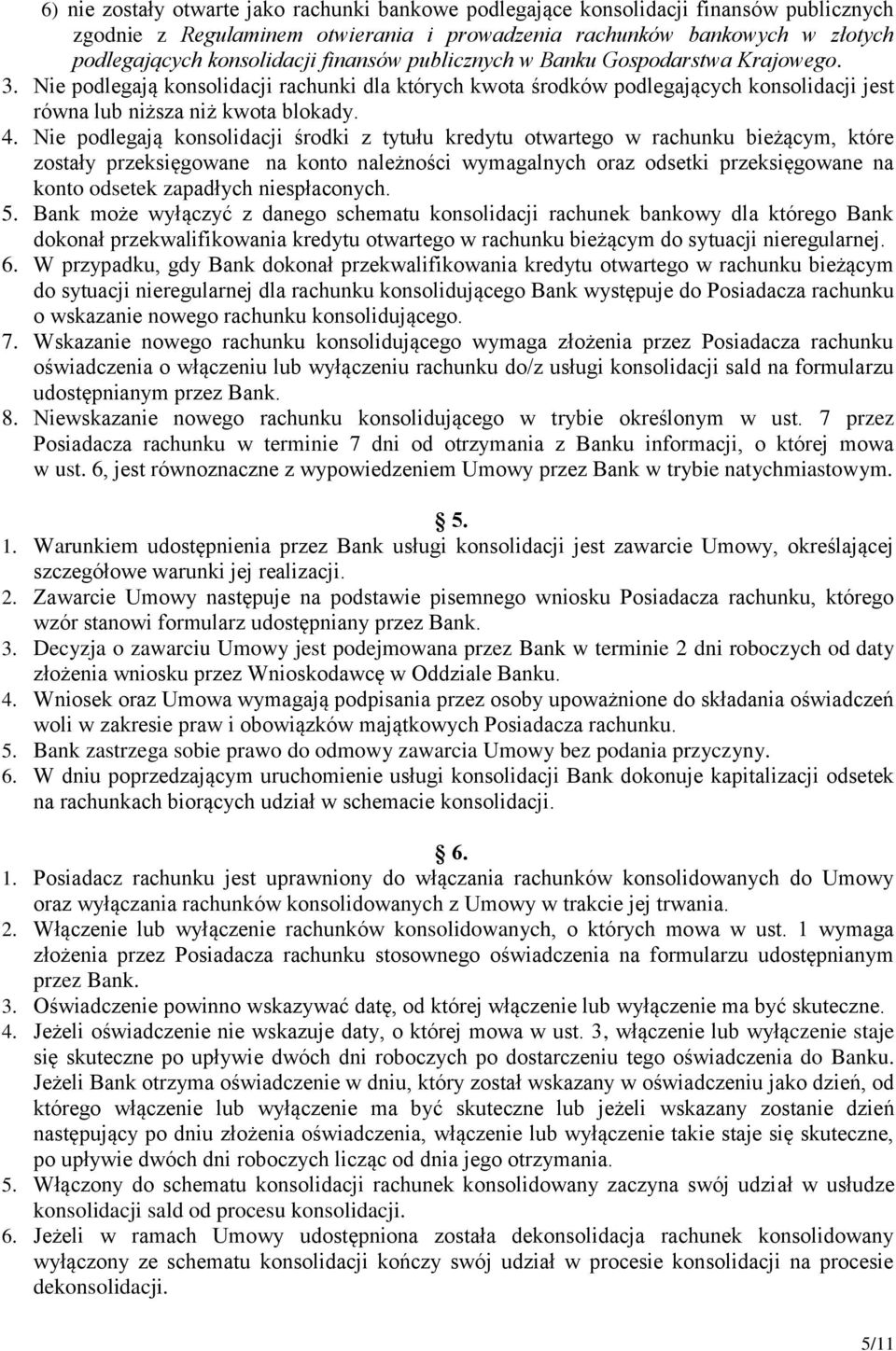 Nie podlegają konsolidacji środki z tytułu kredytu otwartego w rachunku bieżącym, które zostały przeksięgowane na konto należności wymagalnych oraz odsetki przeksięgowane na konto odsetek zapadłych