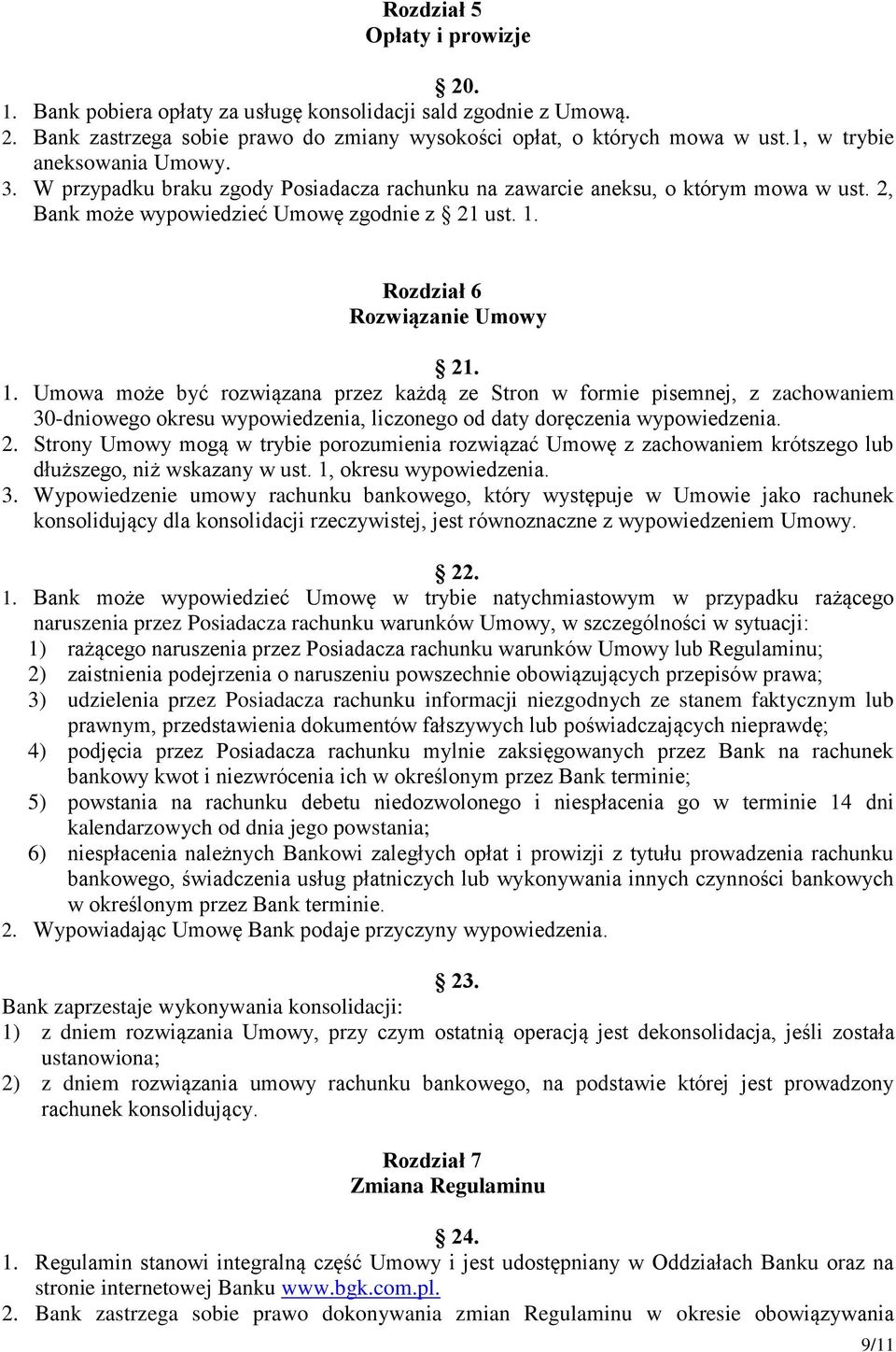 Rozdział 6 Rozwiązanie Umowy 21. 1. Umowa może być rozwiązana przez każdą ze Stron w formie pisemnej, z zachowaniem 30-dniowego okresu wypowiedzenia, liczonego od daty doręczenia wypowiedzenia. 2. Strony Umowy mogą w trybie porozumienia rozwiązać Umowę z zachowaniem krótszego lub dłuższego, niż wskazany w ust.