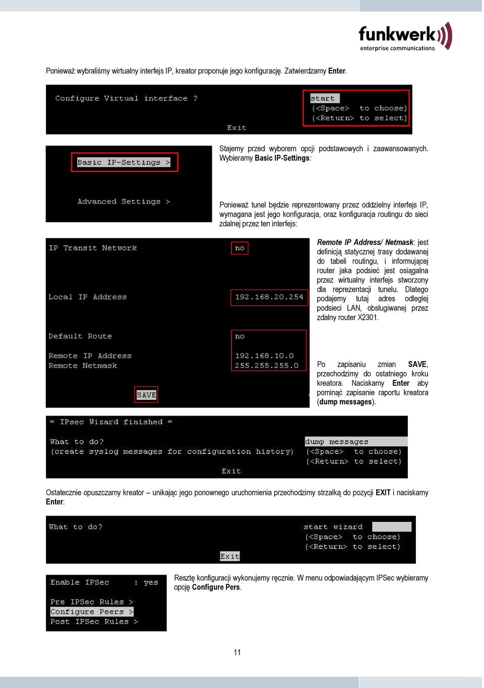 Remote IP Address/ Netmask: jest definicją statycznej trasy dodawanej do tabeli routingu, i informującej router jaka podsieć jest osiągalna przez wirtualny interfejs stworzony dla reprezentacji