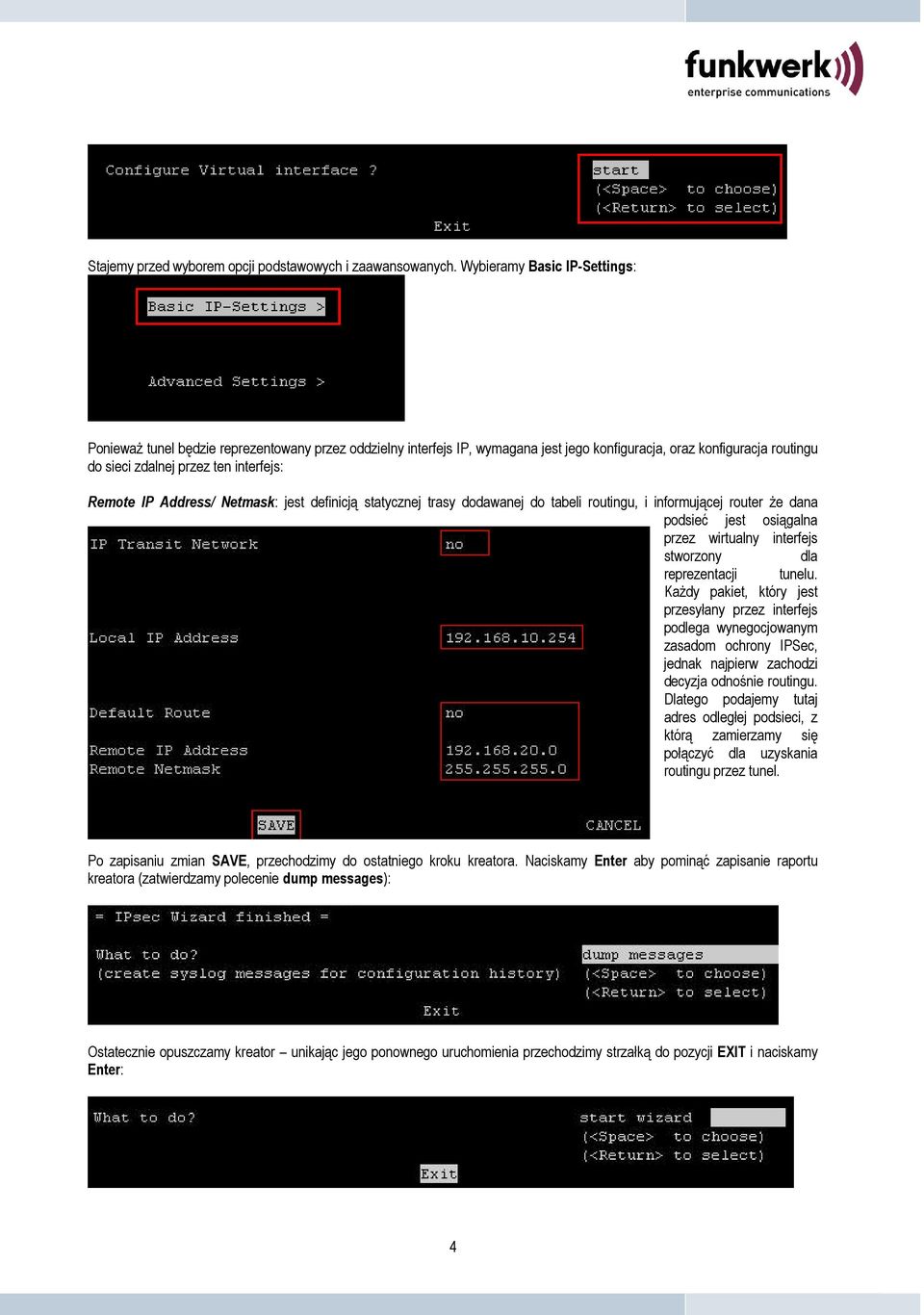 Remote IP Address/ Netmask: jest definicją statycznej trasy dodawanej do tabeli routingu, i informującej router że dana podsieć jest osiągalna przez wirtualny interfejs stworzony dla reprezentacji