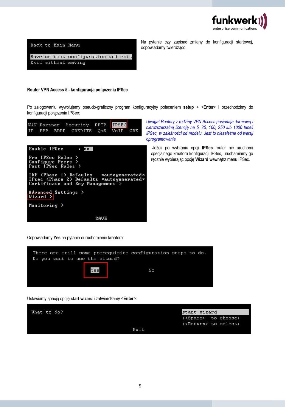 połączenia IPSec: Uwaga! Routery z rodziny VPN Access posiadają darmową i nierozszerzalną licencję na 5, 25, 100, 250 lub 1000 tuneli IPSec, w zależności od modelu.