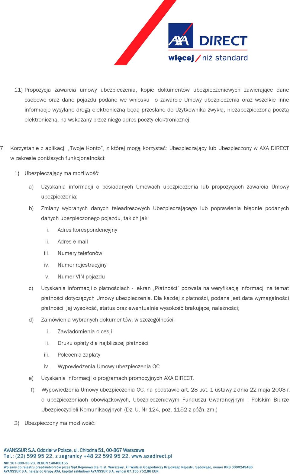 Korzystanie z aplikacji Twoje Konto, z której mogą korzystać: Ubezpieczający lub Ubezpieczony w AXA DIRECT w zakresie poniższych funkcjonalności: 1) Ubezpieczający ma możliwość: a) Uzyskania