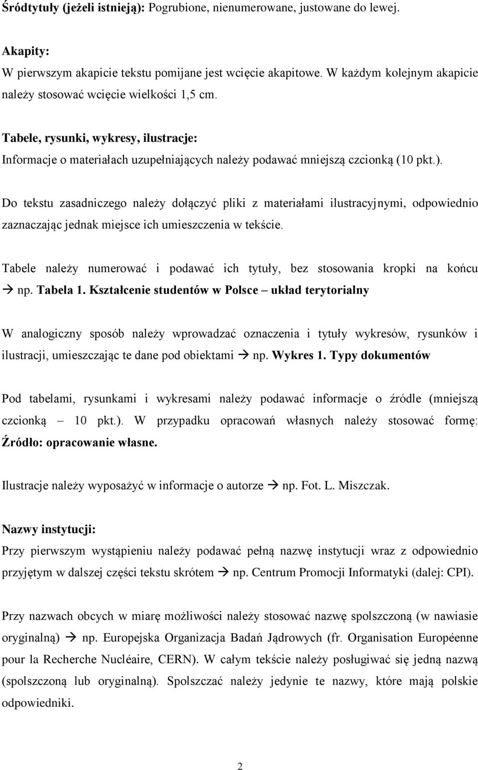 Do tekstu zasadniczego należy dołączyć pliki z materiałami ilustracyjnymi, odpowiednio zaznaczając jednak miejsce ich umieszczenia w tekście.