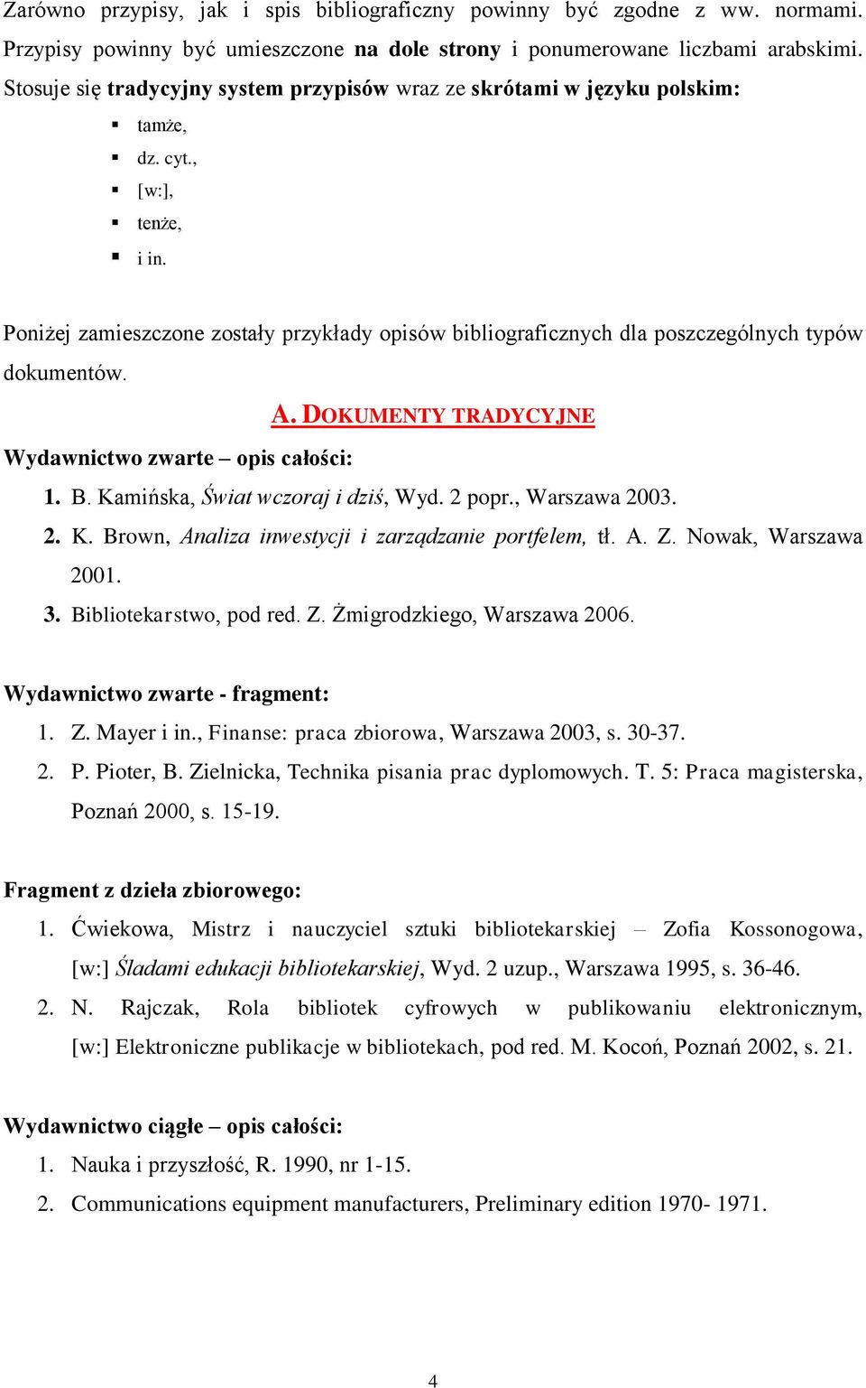 Poniżej zamieszczone zostały przykłady opisów bibliograficznych dla poszczególnych typów dokumentów. A. DOKUMENTY TRADYCYJNE Wydawnictwo zwarte opis całości: 1. B. Kamińska, Świat wczoraj i dziś, Wyd.