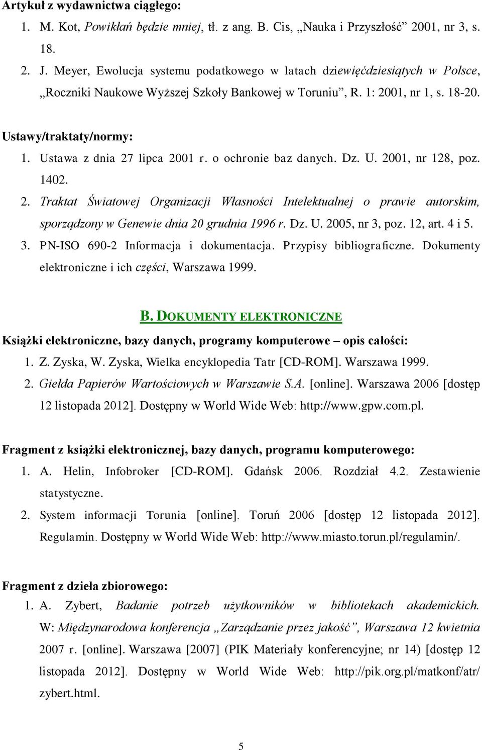 Ustawa z dnia 27 lipca 2001 r. o ochronie baz danych. Dz. U. 2001, nr 128, poz. 1402. 2. Traktat Światowej Organizacji Własności Intelektualnej o prawie autorskim, sporządzony w Genewie dnia 20 grudnia 1996 r.