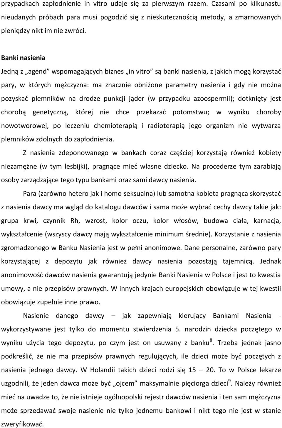 plemników na drodze punkcji jąder (w przypadku azoospermii); dotknięty jest chorobą genetyczną, której nie chce przekazać potomstwu; w wyniku choroby nowotworowej, po leczeniu chemioterapią i