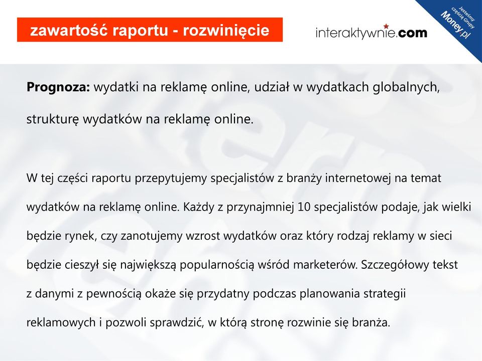 Każdy z przynajmniej 10 specjalistów podaje, jak wielki będzie rynek, czy zanotujemy wzrost wydatków oraz który rodzaj reklamy w sieci będzie cieszył