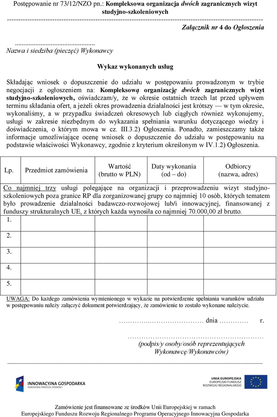 dwóch zagranicznych wizyt, oświadczam/y, że w okresie ostatnich trzech lat przed upływem terminu składania ofert, a jeżeli okres prowadzenia działalności jest krótszy w tym okresie, wykonaliśmy, a w