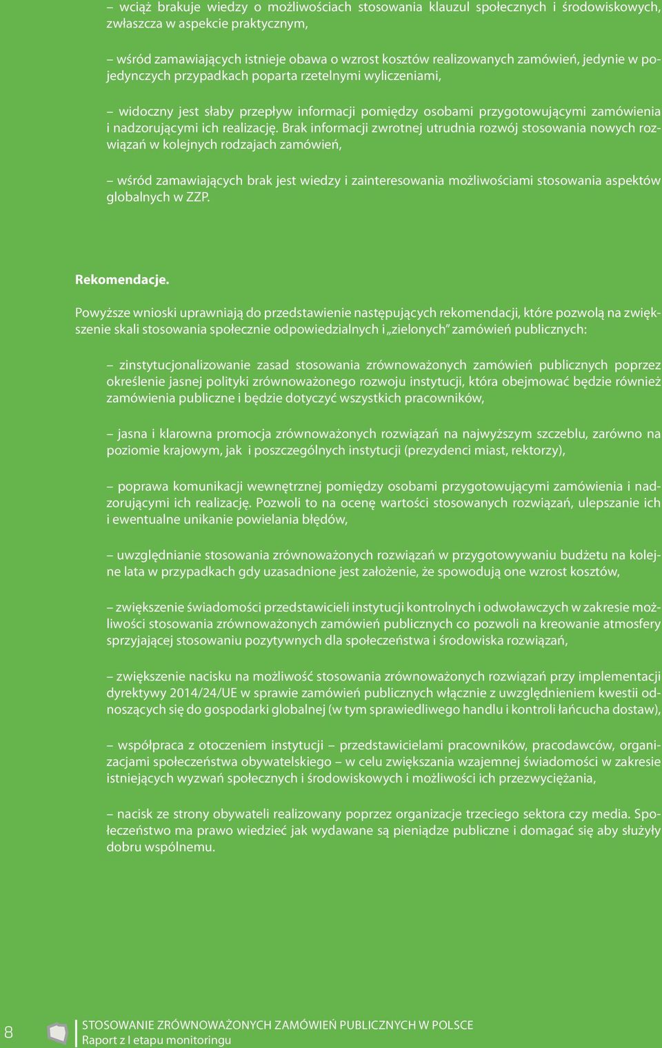 Brak informacji zwrotnej utrudnia rozwój stosowania nowych rozwiązań w kolejnych rodzajach zamówień, wśród zamawiających brak jest wiedzy i zainteresowania możliwościami stosowania aspektów