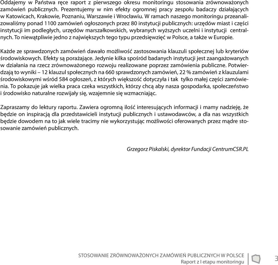 W ramach naszego monitoringu przeanalizowaliśmy ponad 1100 zamówień ogłoszonych przez 80 instytucji publicznych: urzędów miast i części instytucji im podległych, urzędów marszałkowskich, wybranych