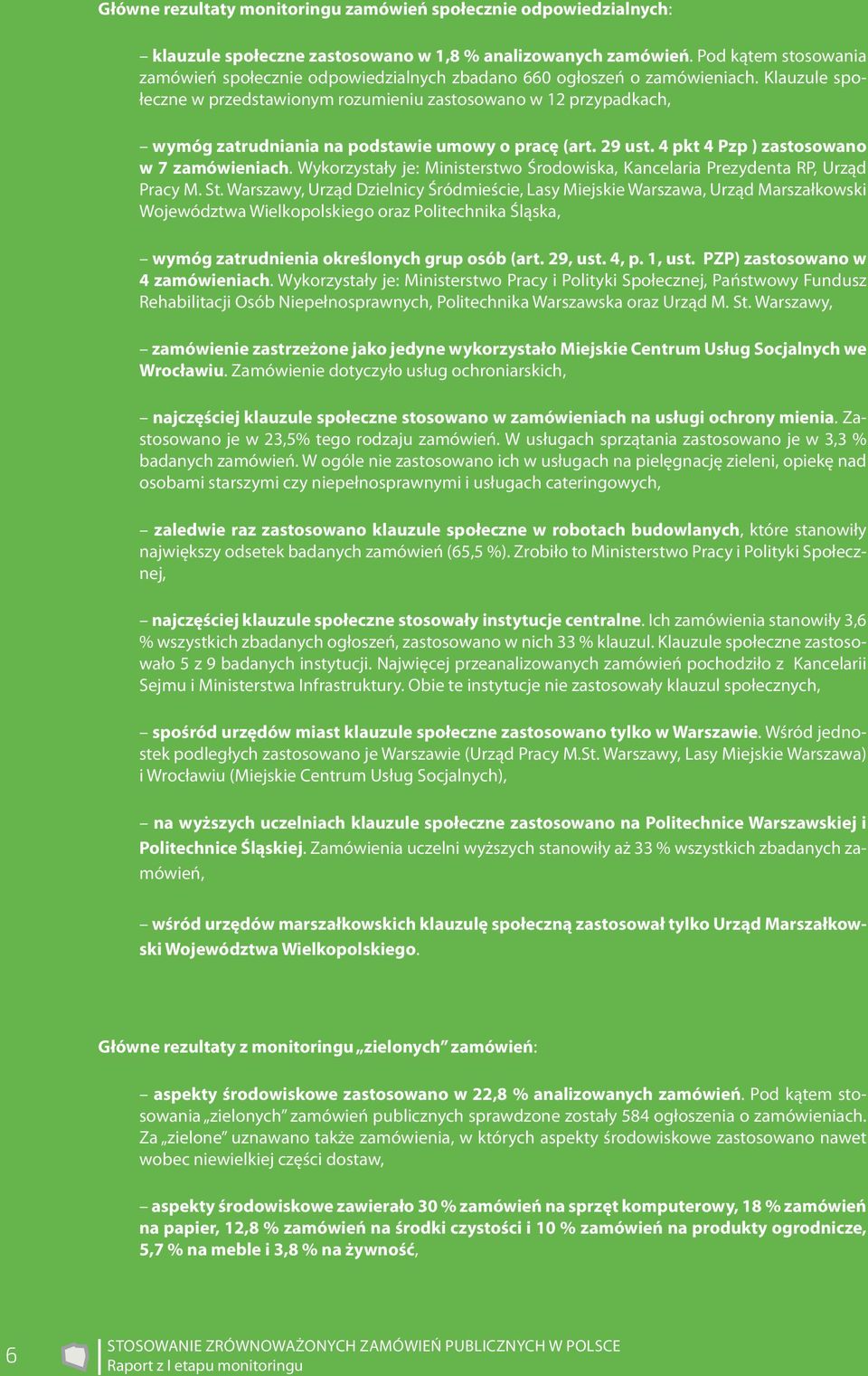 Klauzule społeczne w przedstawionym rozumieniu zastosowano w 12 przypadkach, wymóg zatrudniania na podstawie umowy o pracę (art. 29 ust. 4 pkt 4 Pzp ) zastosowano w 7 zamówieniach.