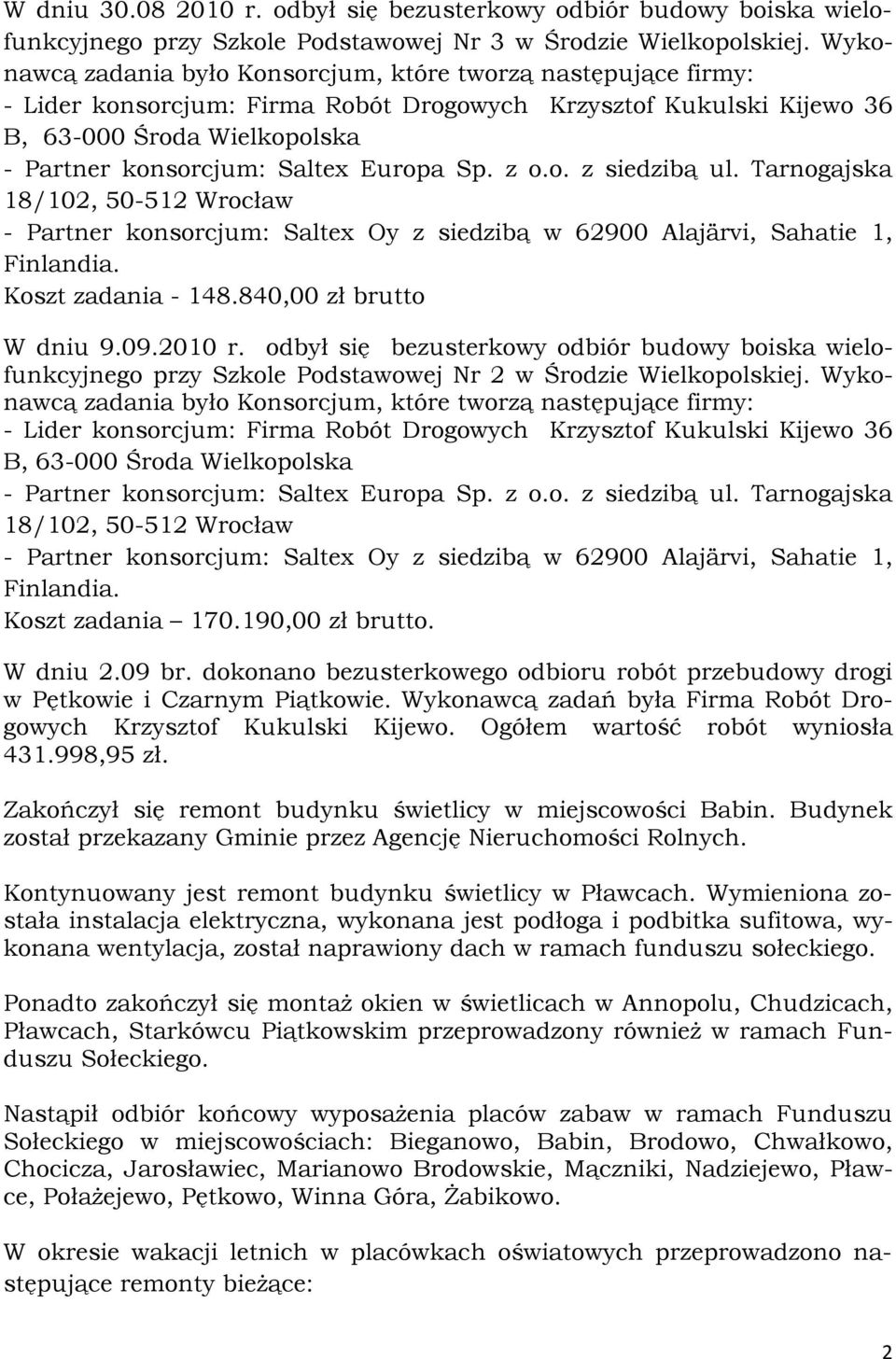 Europa Sp. z o.o. z siedzibą ul. Tarnogajska 18/102, 50-512 Wrocław - Partner konsorcjum: Saltex Oy z siedzibą w 62900 Alajärvi, Sahatie 1, Finlandia. Koszt zadania - 148.840,00 zł brutto W dniu 9.09.