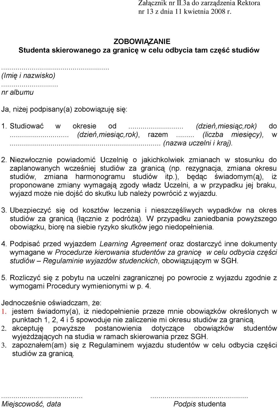 Niezwłocznie powiadomić Uczelnię o jakichkolwiek zmianach w stosunku do zaplanowanych wcześniej studiów za granicą (np. rezygnacja, zmiana okresu studiów, zmiana harmonogramu studiów itp.