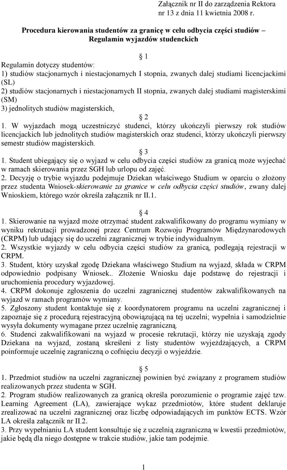 dalej studiami licencjackimi (SL) 2) studiów stacjonarnych i niestacjonarnych II stopnia, zwanych dalej studiami magisterskimi (SM) 3) jednolitych studiów magisterskich, 2 1.