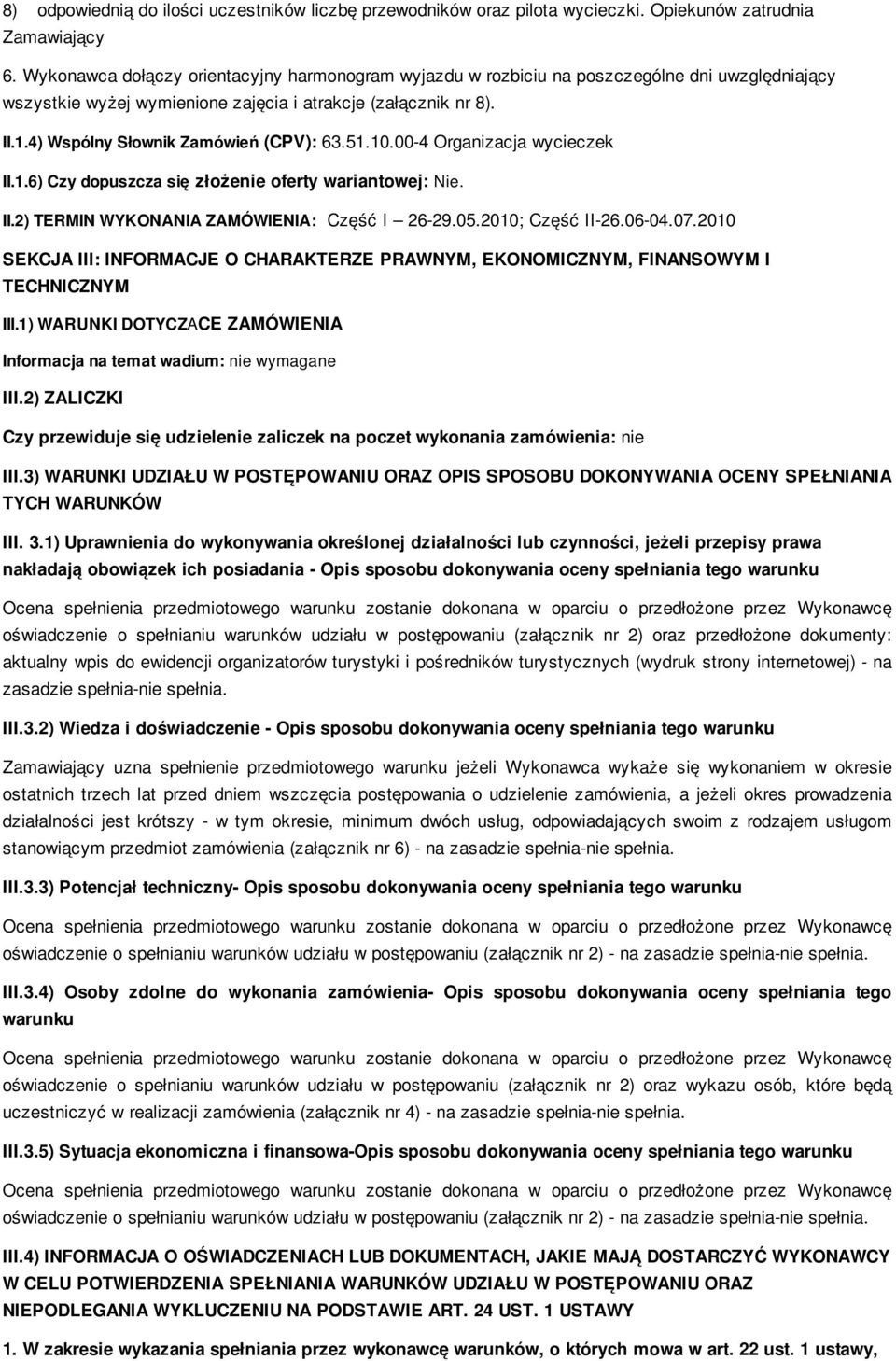 4) Wspólny Słownik Zamówień (CPV): 63.51.10.00-4 Organizacja wycieczek II.1.6) Czy dopuszcza się złożenie oferty wariantowej: Nie. II.2) TERMIN WYKONANIA ZAMÓWIENIA: Część I 26-29.05.