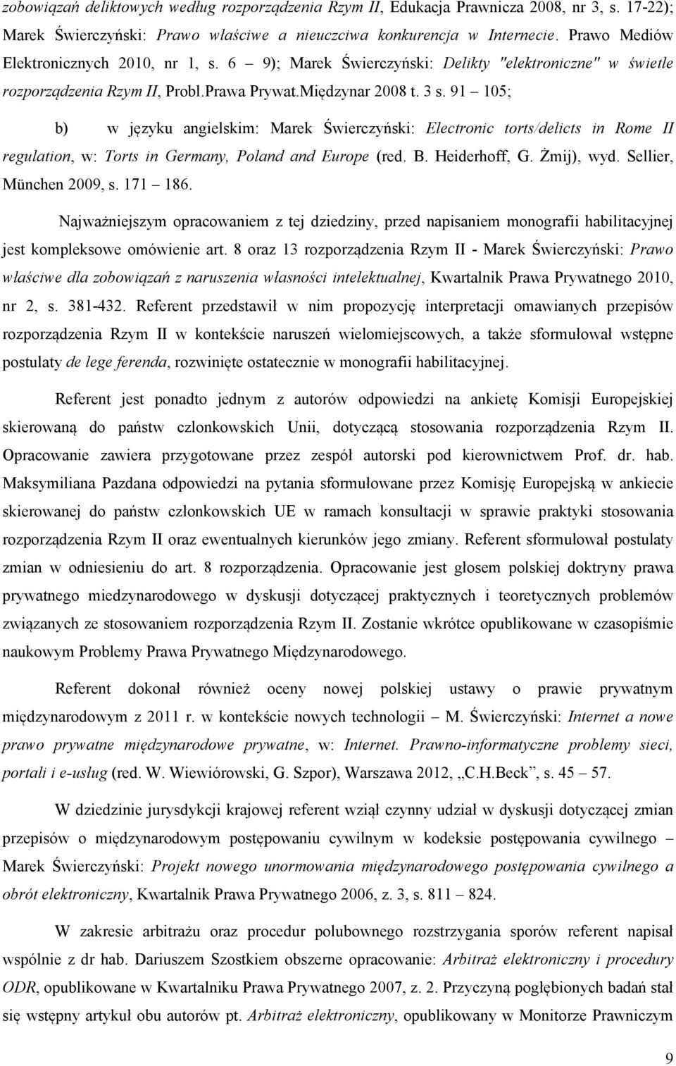 91 105; b) w języku angielskim: Marek Świerczyński: Electronic torts/delicts in Rome II regulation, w: Torts in Germany, Poland and Europe (red. B. Heiderhoff, G. Żmij), wyd. Sellier, München 2009, s.
