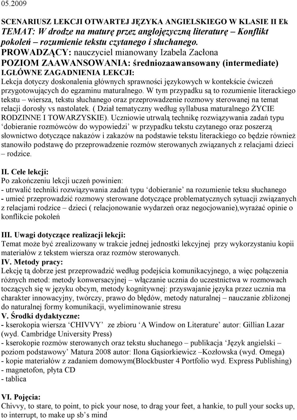 GŁÓWNE ZAGADNIENIA LEKCJI: Lekcja dotyczy doskonalenia głównych sprawności językowych w kontekście ćwiczeń przygotowujących do egzaminu maturalnego.