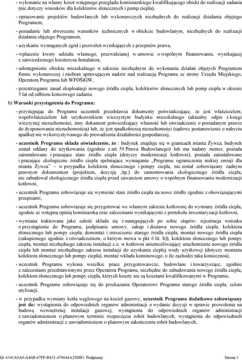 objętego Programem, - uzyskanie wymaganych zgód i pozwoleń wynikających z przepisów prawa, - wpłacenie kwoty udziału własnego, przewidzianej w umowie o wspólnym finansowaniu, wynikającej z