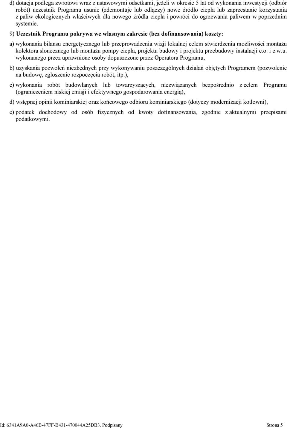 9) Uczestnik Programu pokrywa we własnym zakresie (bez dofinansowania) koszty: a) wykonania bilansu energetycznego lub przeprowadzenia wizji lokalnej celem stwierdzenia możliwości montażu kolektora