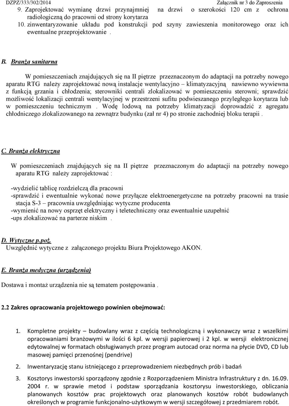 Branża sanitarna aparatu RTG należy zaprojektować nową instalacje wentylacyjno klimatyzacyjną nawiewno wywiewna z funkcją grzania i chłodzenia; sterowniki centrali zlokalizować w pomieszczeniu