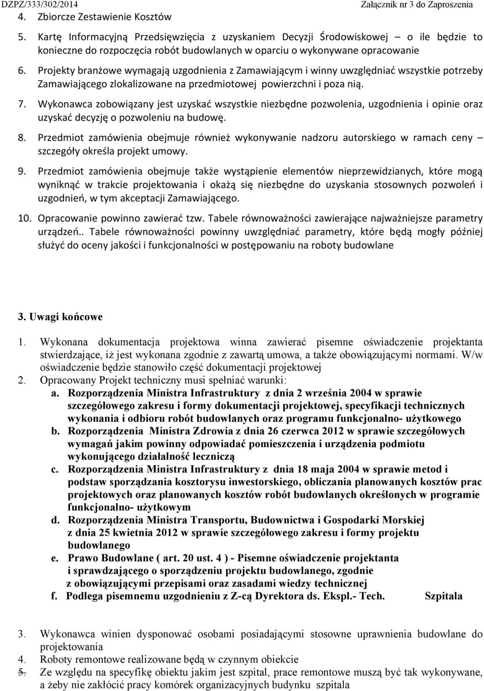 Projekty branżowe wymagają uzgodnienia z Zamawiającym i winny uwzględniać wszystkie potrzeby Zamawiającego zlokalizowane na przedmiotowej powierzchni i poza nią. 7.