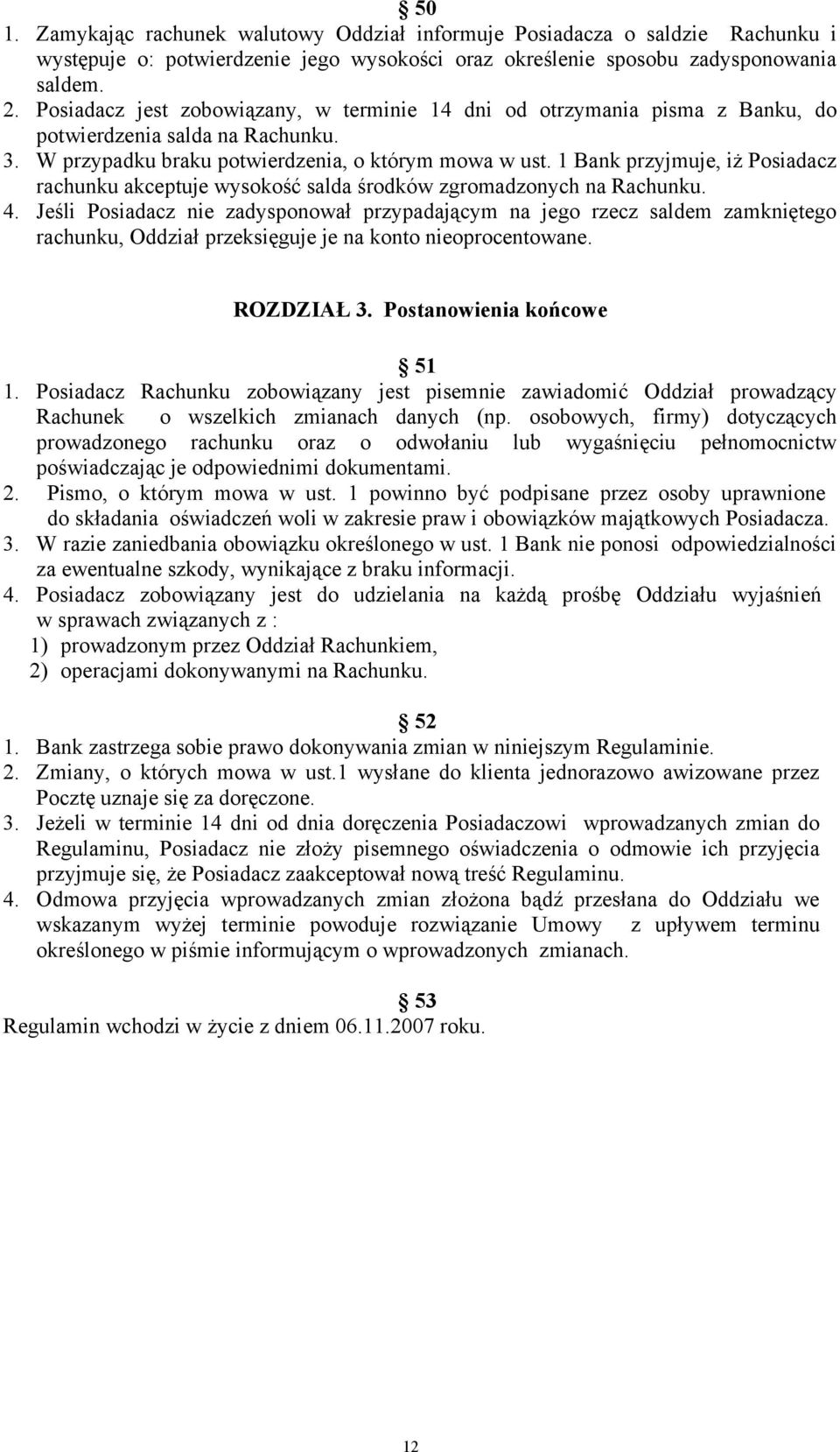 1 Bank przyjmuje, iż Posiadacz rachunku akceptuje wysokość salda środków zgromadzonych na Rachunku. 4.