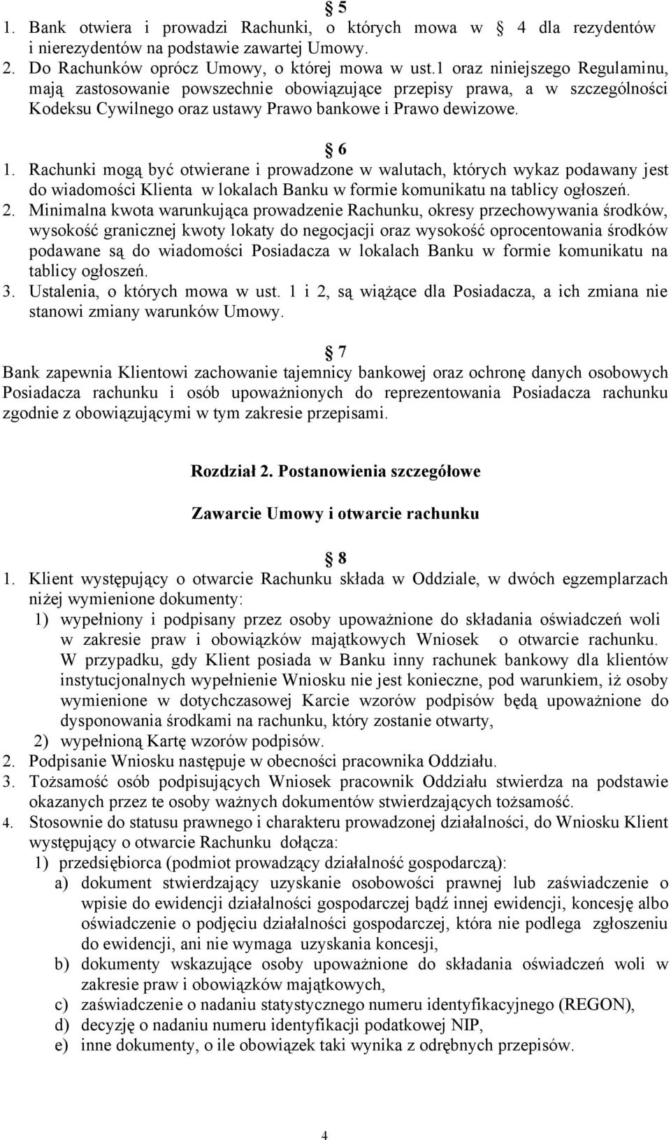 Rachunki mogą być otwierane i prowadzone w walutach, których wykaz podawany jest do wiadomości Klienta w lokalach Banku w formie komunikatu na tablicy ogłoszeń. 2.