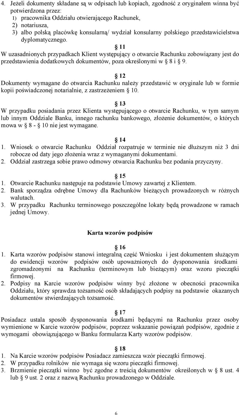 11 W uzasadnionych przypadkach Klient występujący o otwarcie Rachunku zobowiązany jest do przedstawienia dodatkowych dokumentów, poza określonymi w 8 i 9.