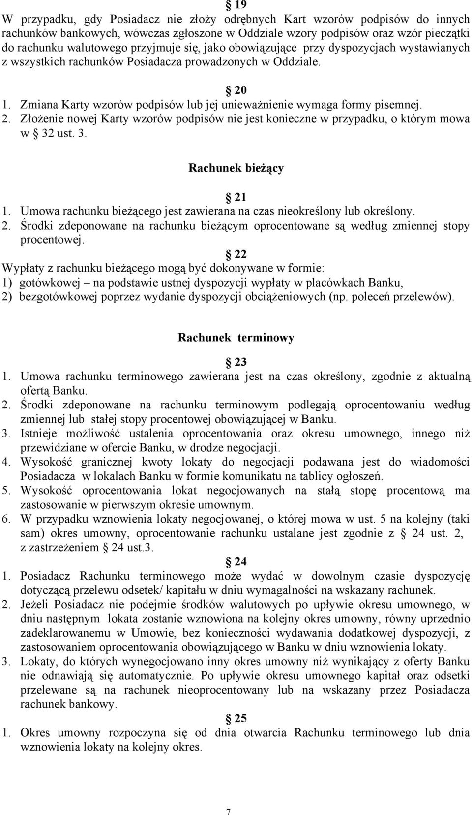 1. Zmiana Karty wzorów podpisów lub jej unieważnienie wymaga formy pisemnej. 2. Złożenie nowej Karty wzorów podpisów nie jest konieczne w przypadku, o którym mowa w 32 ust. 3. Rachunek bieżący 21 1.