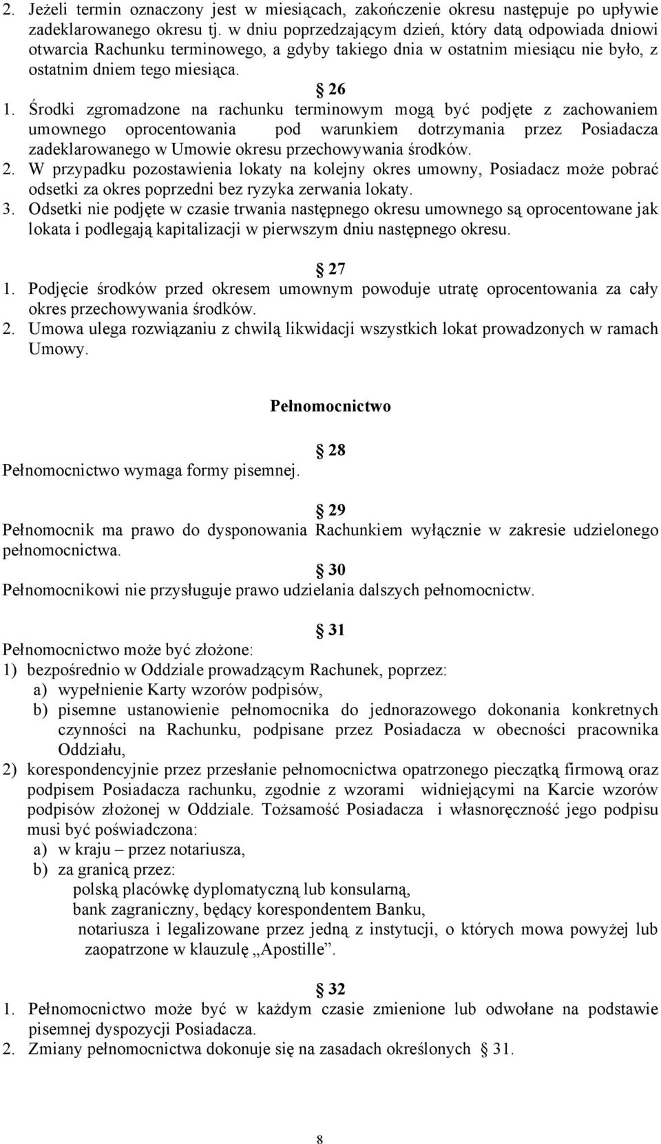 Środki zgromadzone na rachunku terminowym mogą być podjęte z zachowaniem umownego oprocentowania pod warunkiem dotrzymania przez Posiadacza zadeklarowanego w Umowie okresu przechowywania środków. 2.