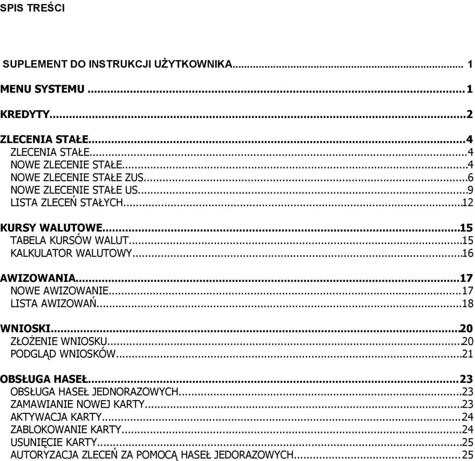 ..16 AWIZOWANIA...17 NOWE AWIZOWANIE...17 LISTA AWIZOWAŃ...18 WNIOSKI...20 ZŁOŻENIE WNIOSKU...20 PODGLĄD WNIOSKÓW...21 OBSŁUGA HASEŁ.