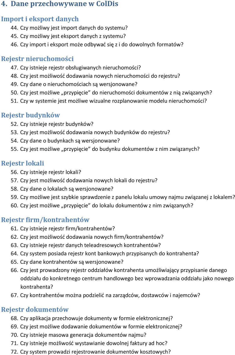 Czy jest możliwośd dodawania nowych nieruchomości do rejestru? 49. Czy dane o nieruchomościach są wersjonowane? 50. Czy jest możliwe przypięcie do nieruchomości dokumentów z nią związanych? 51.