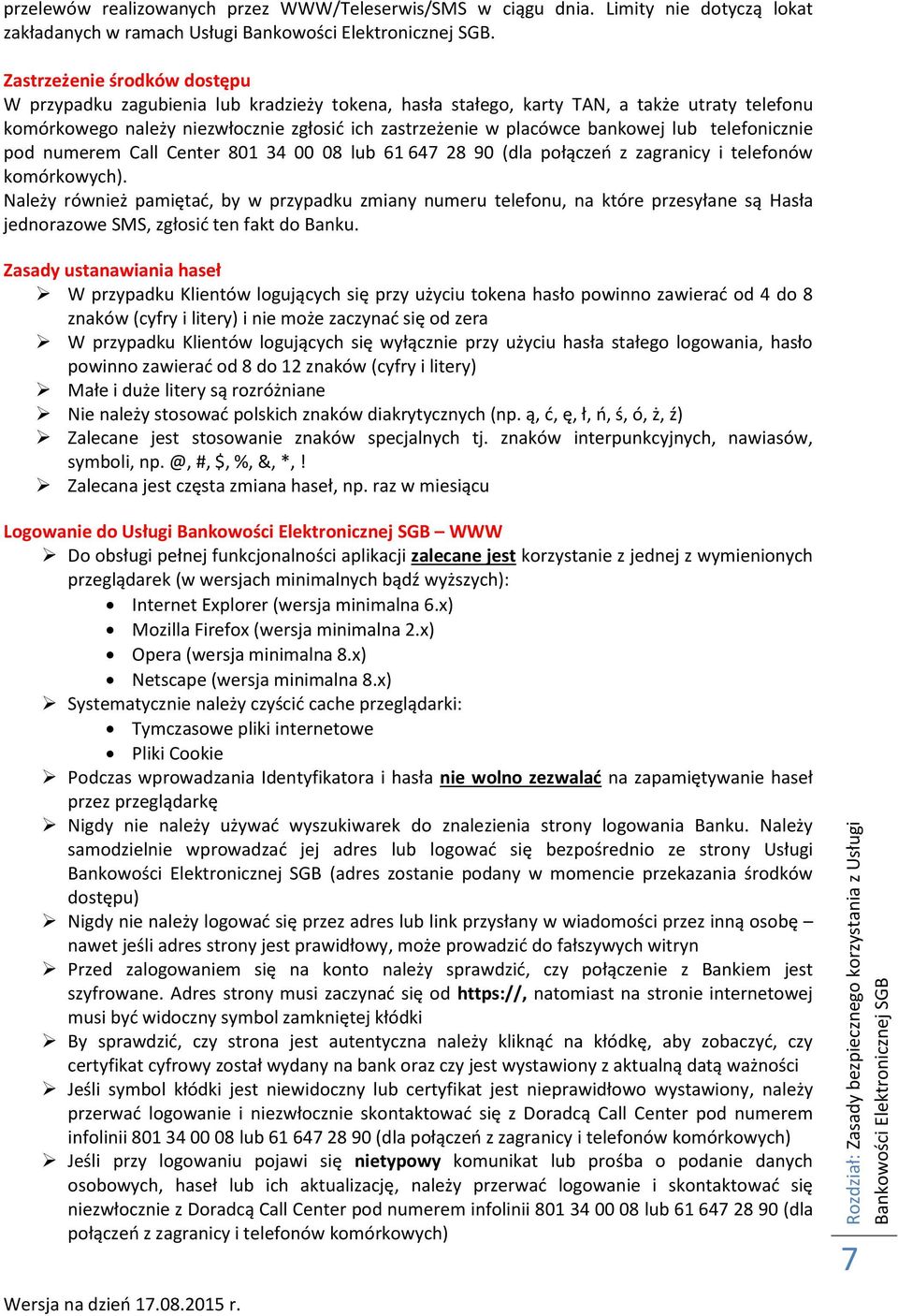 Zastrzeżenie środków dostępu W przypadku zagubienia lub kradzieży tokena, hasła stałego, karty TAN, a także utraty telefonu komórkowego należy niezwłocznie zgłosić ich zastrzeżenie w placówce