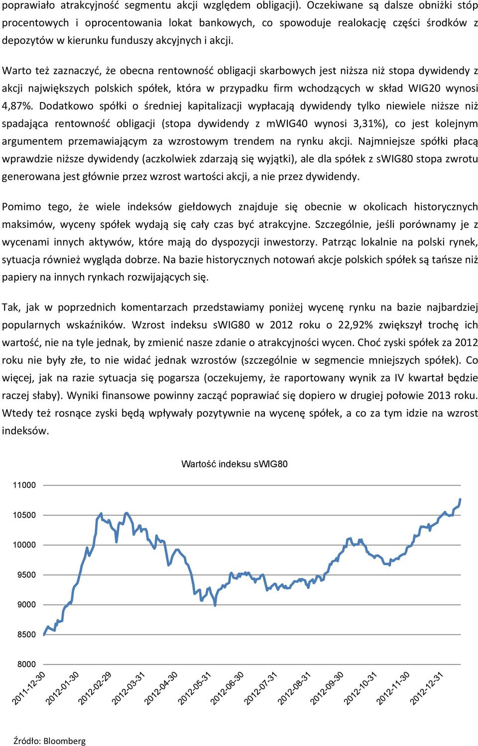 Warto też zaznaczyć, że obecna rentowność obligacji skarbowych jest niższa niż stopa dywidendy z akcji największych polskich spółek, która w przypadku firm wchodzących w skład WIG20 wynosi 4,87%.