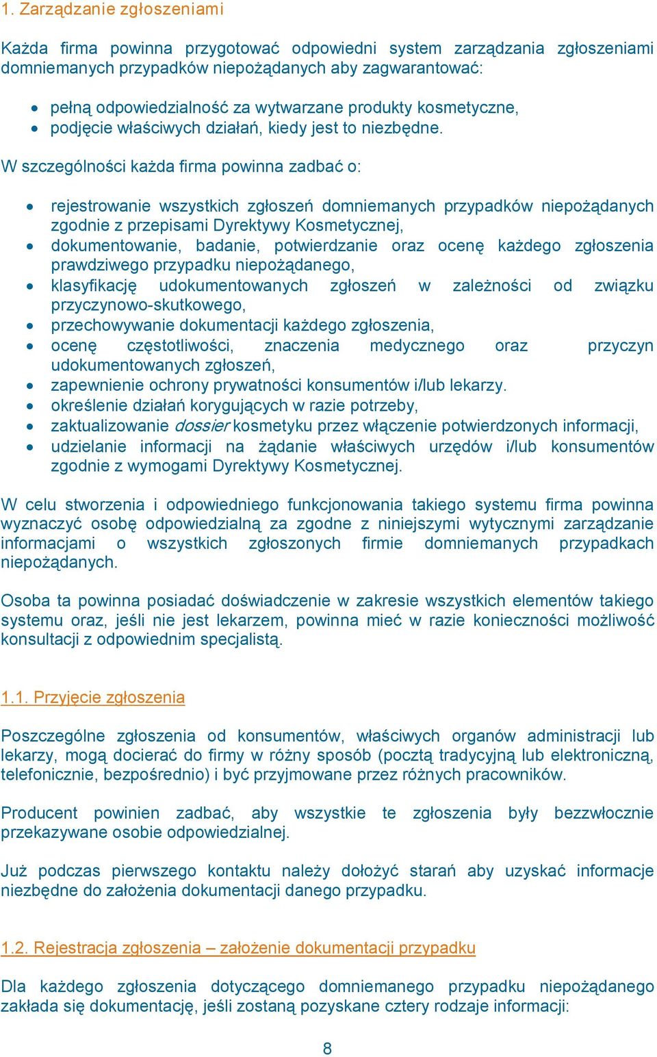 W szczególności każda firma powinna zadbać o: rejestrowanie wszystkich zgłoszeń domniemanych przypadków niepożądanych zgodnie z przepisami Dyrektywy Kosmetycznej, dokumentowanie, badanie,
